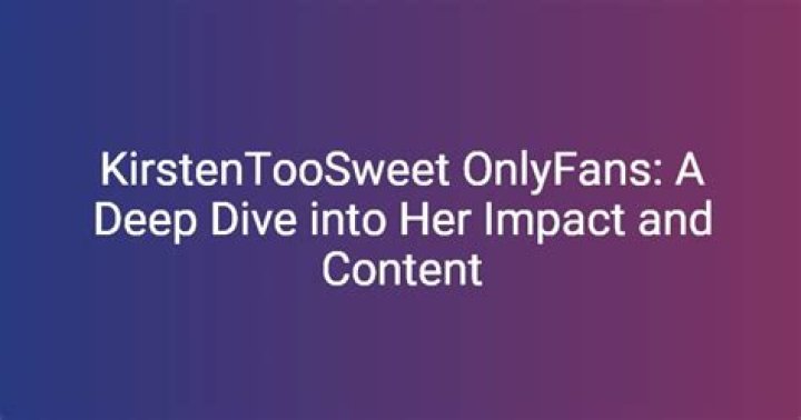 Kirsten Too Sweet OnlyFans: A Deep Dive into Her Online Presence and Influence